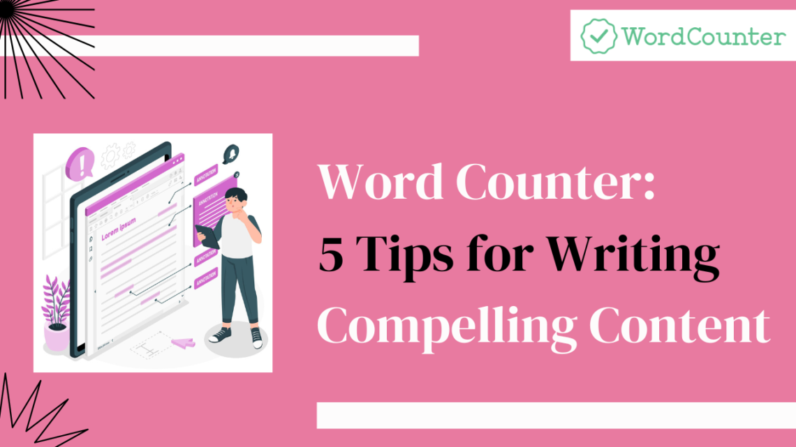 Word Counter 5 Tips for Writing Compelling Content.
